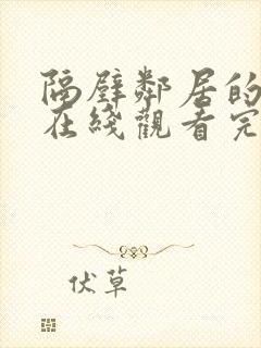 隔壁邻居的妻子在线观看完整中文字幕