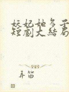 妖妃她多子多福短剧大结局