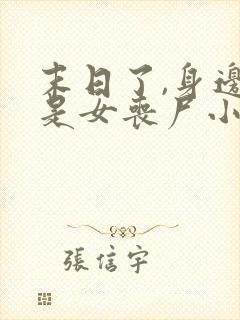 末日了,身边全是女丧尸小说