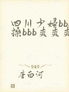 四川少妇bbb搡bbb爽爽爽四川