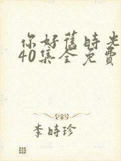 你好旧时光1—40集全免费