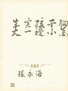 生完孩子胸一边大一边小怎么回事