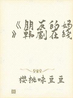 《朋友的妈妈2》韩剧在线观看
