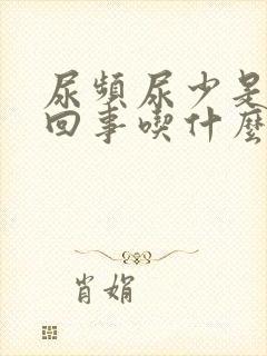 尿频尿少是怎么回事吃什么药