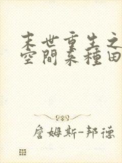 末世重生之带着空间来种田