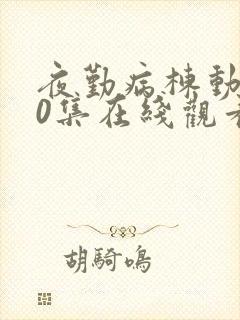 夜勤病栋动漫10集在线观看