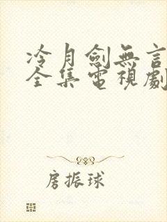 冷月剑无言免费全集电视剧