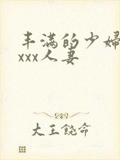 丰满的少妇xxxxx人妻