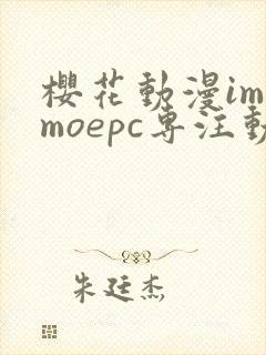 樱花动漫imomoepc专注动漫的门户网站