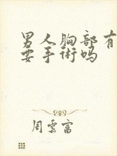 男人胸部有点大要手术吗