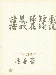 请凤归短剧免费播放在线观看