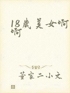 18岁美女啊啊啊