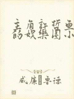 主角许哲鱼幼薇的娱乐圈小说名字