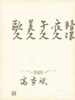 欧美午夜精品久久久久久浪潮