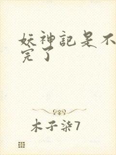 妖神记是不是写完了