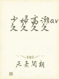少妇高潮av久久久久久
