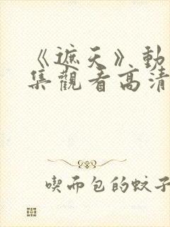 《遮天》动漫全集观看高清