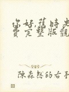 你好,旧时光免费完整版观看