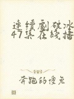 连续剧破冰行动47集在线播放