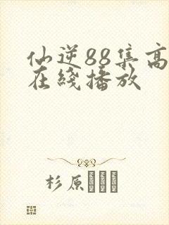 仙逆88集高清在线播放