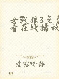 女战狼3免费观看在线播放高清版