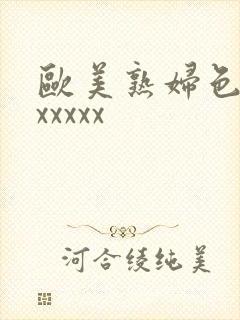 欧美熟妇色xxxxxxx