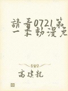 请看0721第一季动漫免费观看全集