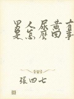 男人尿黄有泡沫是怎么回事