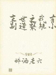 末世之我有丧尸制造系统小说免费阅读