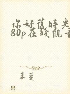 你好旧时光1080p在线观看封面