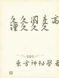 久久国产高清伦理久久久