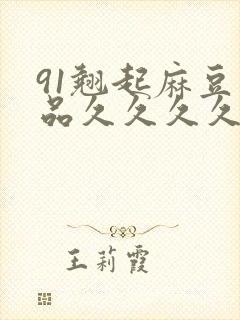 91翘起麻豆精品久久久久久