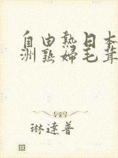 自由热日本语亚洲熟妇毛茸茸