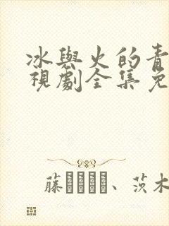 冰与火的青春电视剧全集免费观看