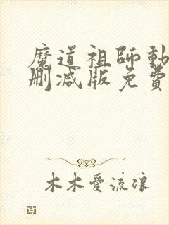 魔道祖师动漫无删减版免费