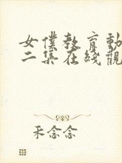 女仆教育动漫第二集在线观看