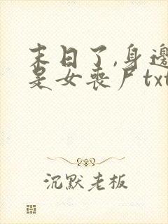 末日了,身边全是女丧尸txt