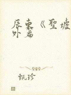 辰东《圣墟》番外篇