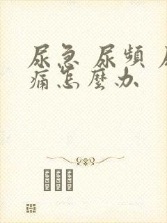 尿急 尿频 尿痛怎么办