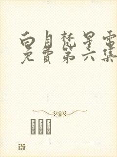 白月梵星电视剧免费第六集