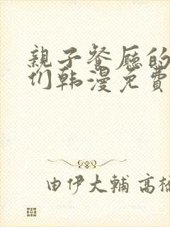 亲子餐厅的妈妈们韩漫免费