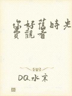 你好旧时光 免费观看