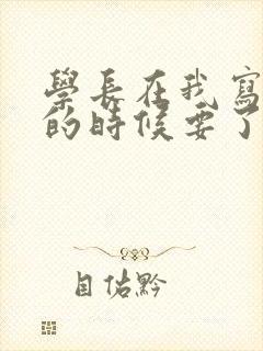 学长在我写作业的时候要了我
