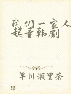 我们一家人在一起看韩剧