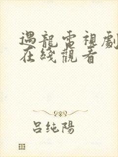 遇龙电视剧免费在线观看