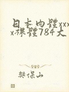 日本肉体xxxx裸体784大胆