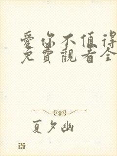爱你不值得短剧免费观看全集