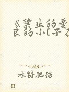《禁止的爱》善良的小[子在线