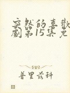 突然的喜欢电视剧第15集免费观看封面