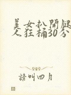 美女扒开腿让男人狂桶30分钟